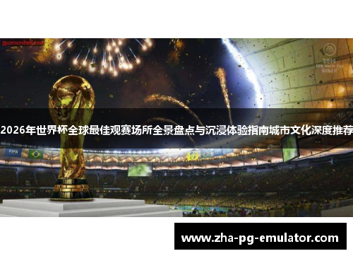 2026年世界杯全球最佳观赛场所全景盘点与沉浸体验指南城市文化深度推荐